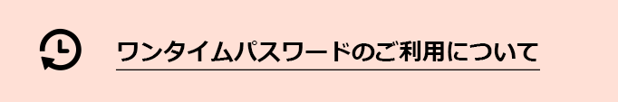 ワンタイムパスワードのご利用について