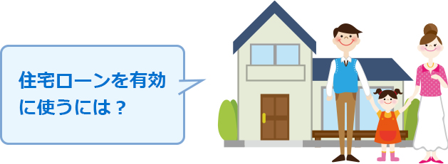 「住宅ローンを有効に使うには？」